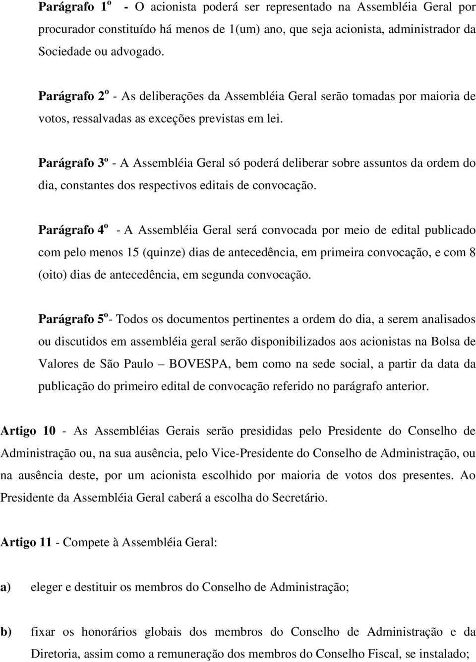 Parágrafo 3º - A Assembléia Geral só poderá deliberar sobre assuntos da ordem do dia, constantes dos respectivos editais de convocação.