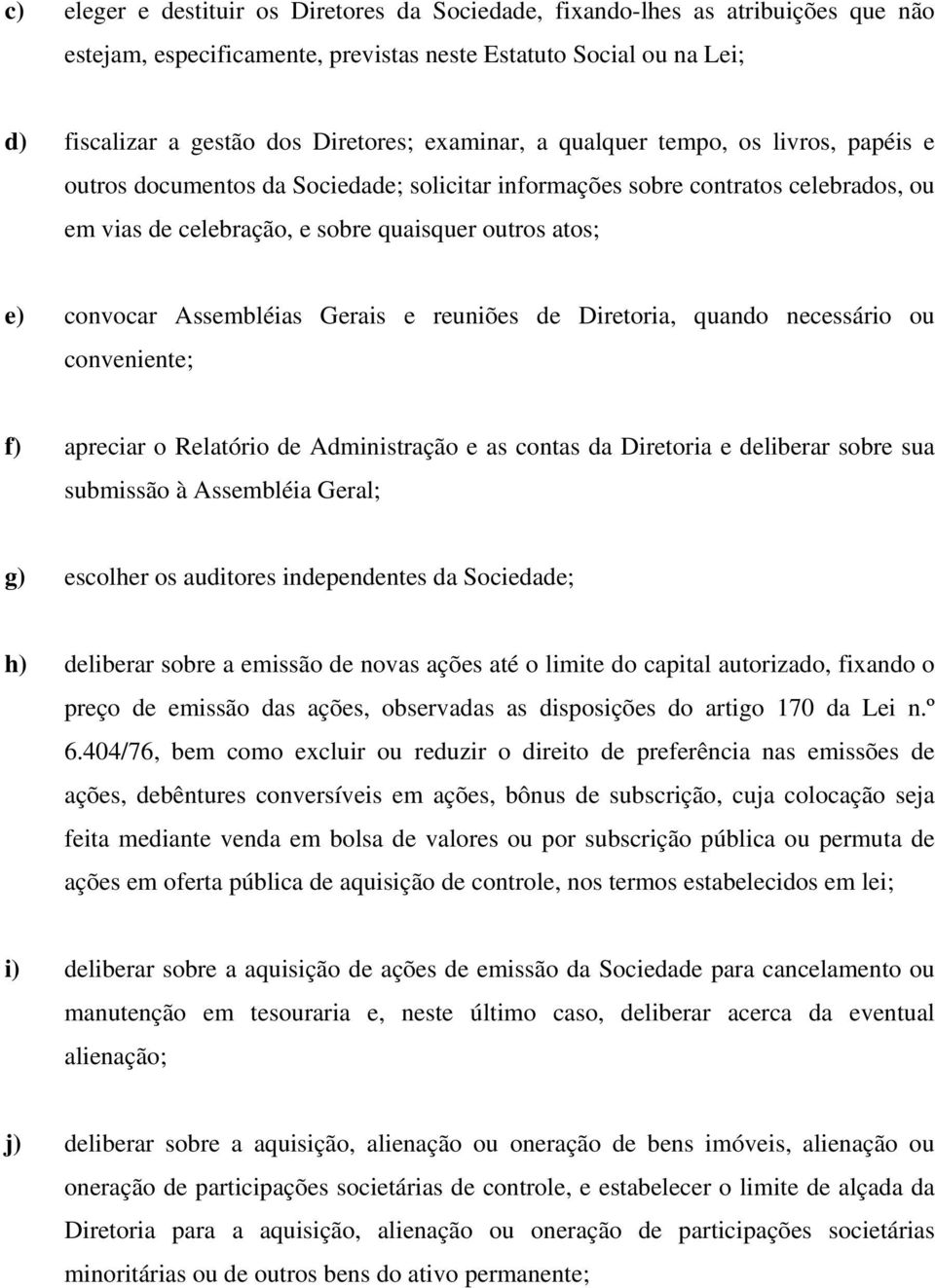 Assembléias Gerais e reuniões de Diretoria, quando necessário ou conveniente; f) apreciar o Relatório de Administração e as contas da Diretoria e deliberar sobre sua submissão à Assembléia Geral; g)