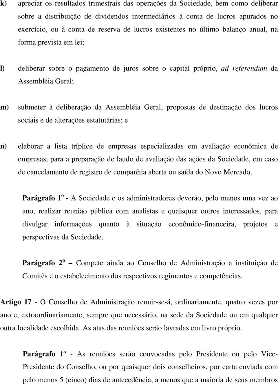 da Assembléia Geral, propostas de destinação dos lucros sociais e de alterações estatutárias; e n) elaborar a lista tríplice de empresas especializadas em avaliação econômica de empresas, para a