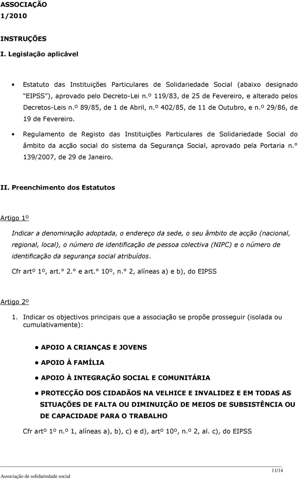 Regulamento de Registo das Instituições Particulares de Solidariedade Social do âmbito da acção social do sistema da Segurança Social, aprovado pela Portaria n. 139/2007, de 29 de Janeiro. II.