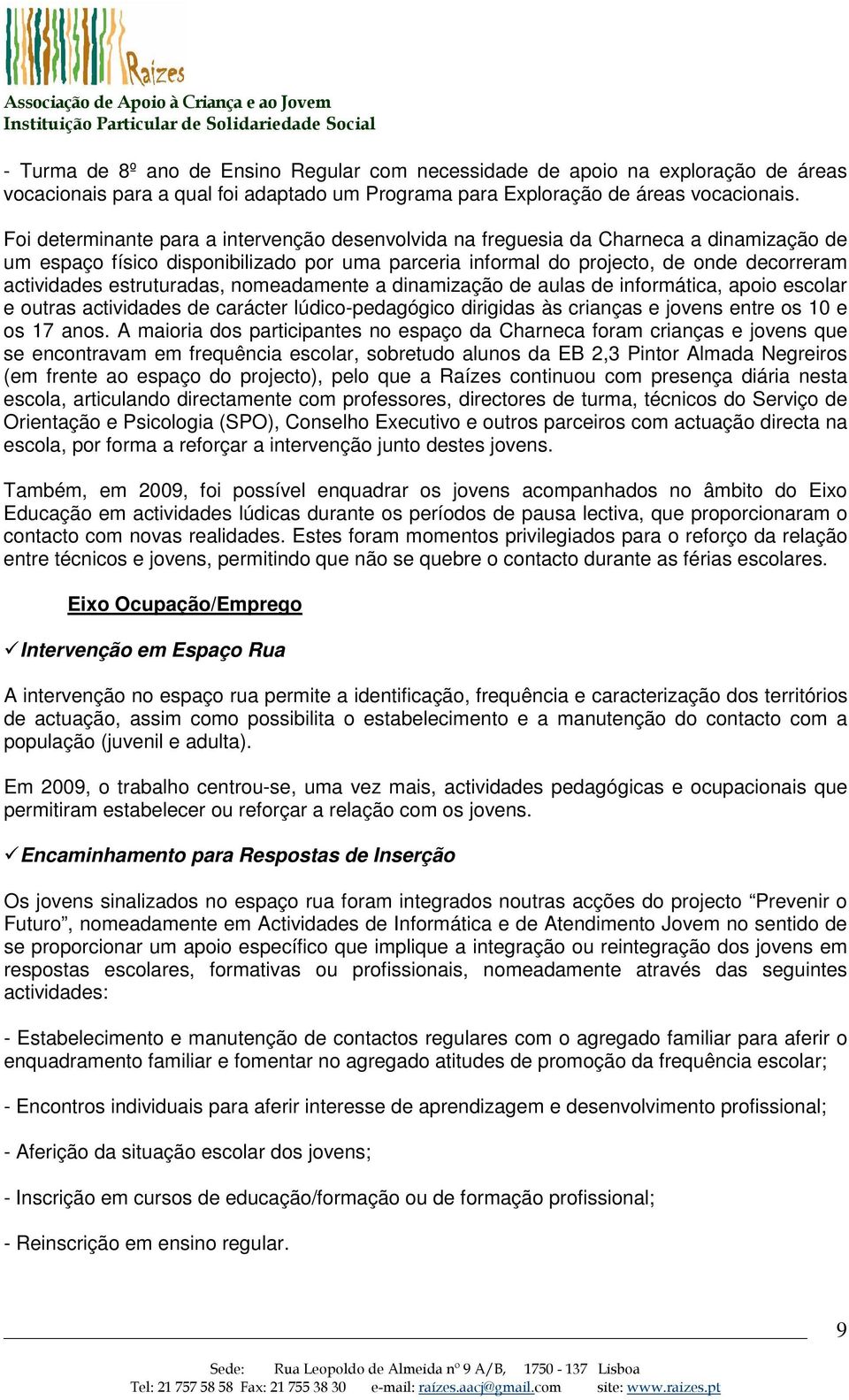 estruturadas, nomeadamente a dinamização de aulas de informática, apoio escolar e outras actividades de carácter lúdico-pedagógico dirigidas às crianças e jovens entre os 10 e os 17 anos.