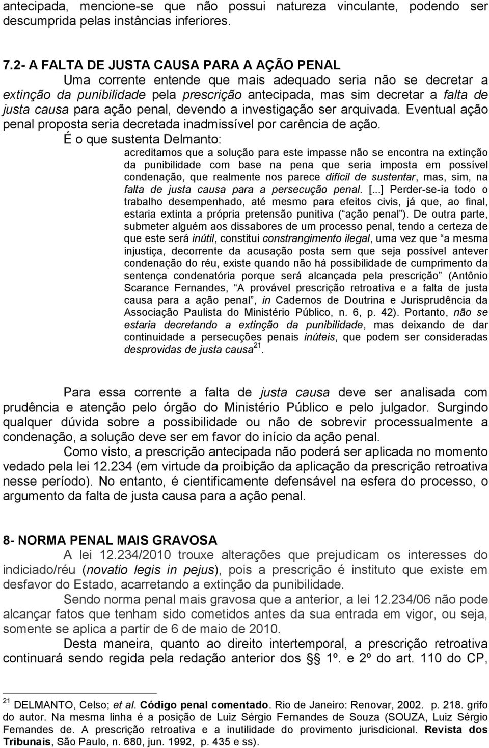 para ação penal, devendo a investigação ser arquivada. Eventual ação penal proposta seria decretada inadmissível por carência de ação.