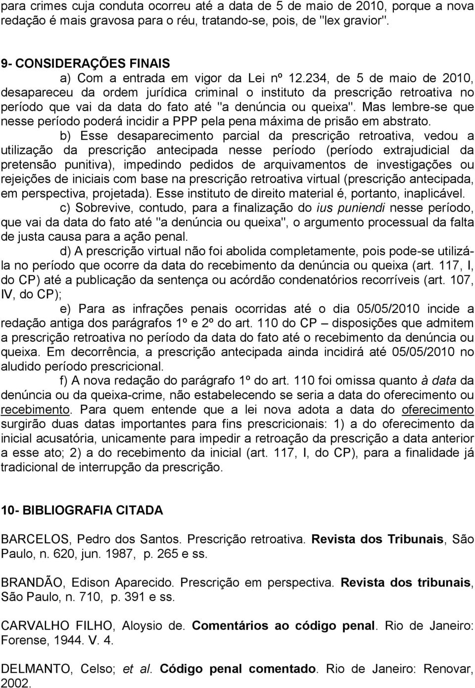 234, de 5 de maio de 2010, desapareceu da ordem jurídica criminal o instituto da prescrição retroativa no período que vai da data do fato até "a denúncia ou queixa".