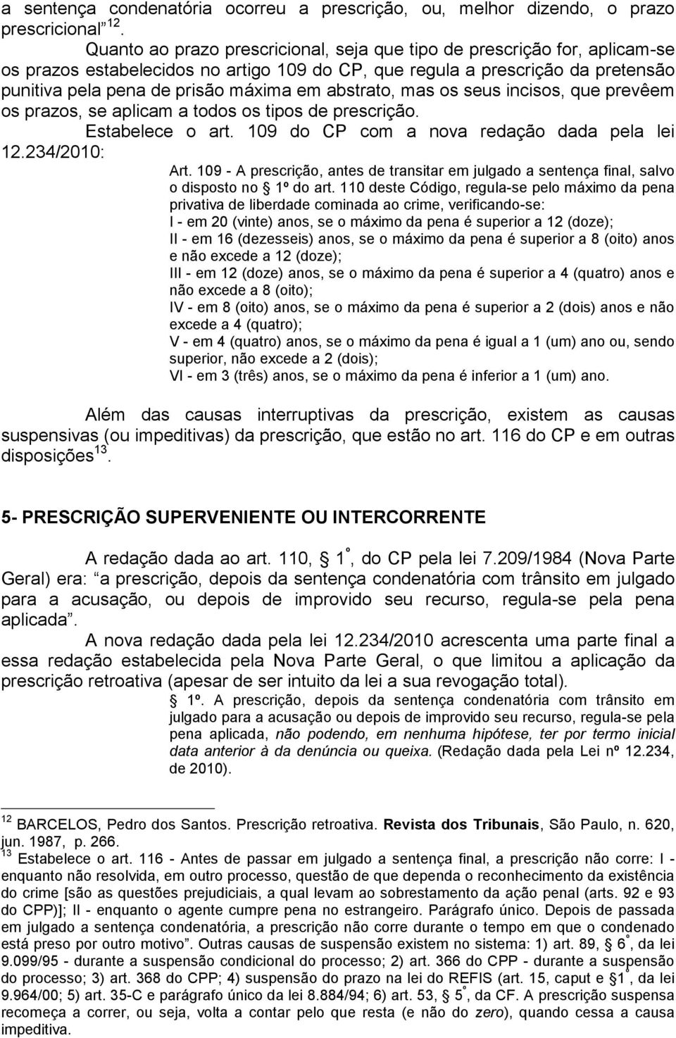 abstrato, mas os seus incisos, que prevêem os prazos, se aplicam a todos os tipos de prescrição. Estabelece o art. 109 do CP com a nova redação dada pela lei 12.234/2010: Art.