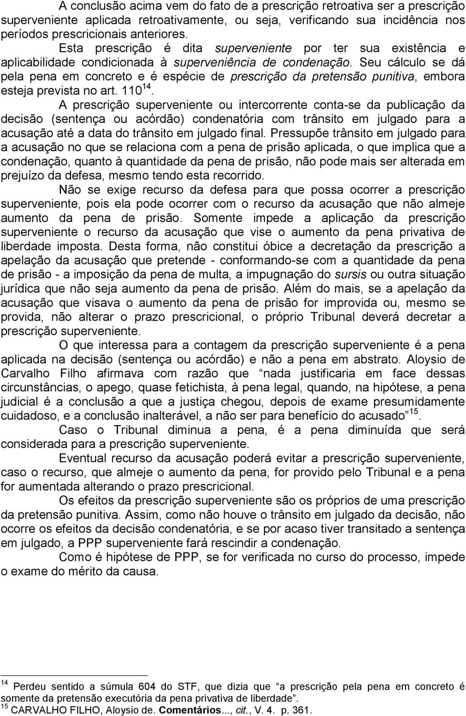 Seu cálculo se dá pela pena em concreto e é espécie de prescrição da pretensão punitiva, embora esteja prevista no art. 110 14.