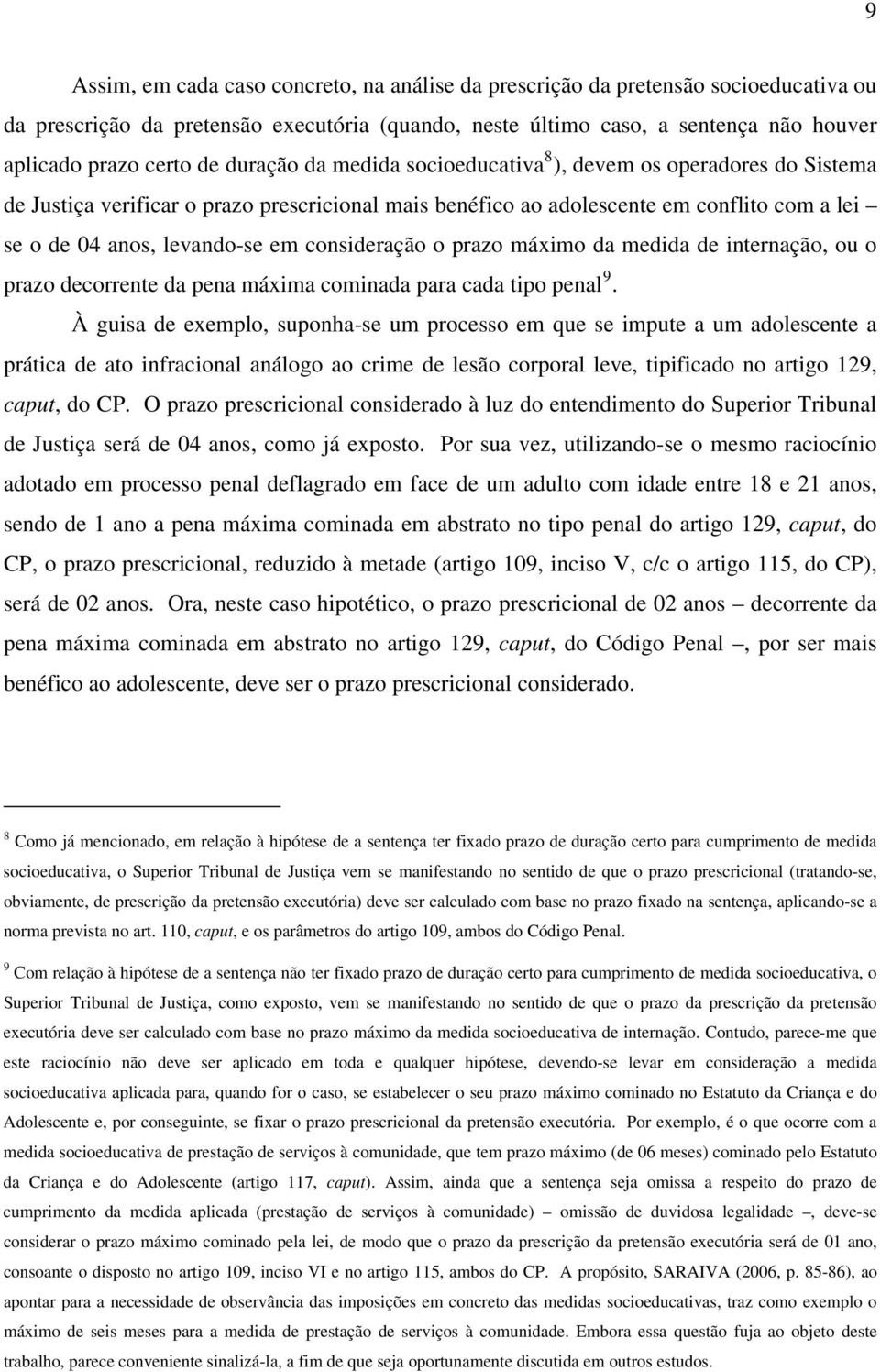 consideração o prazo máximo da medida de internação, ou o prazo decorrente da pena máxima cominada para cada tipo penal 9.