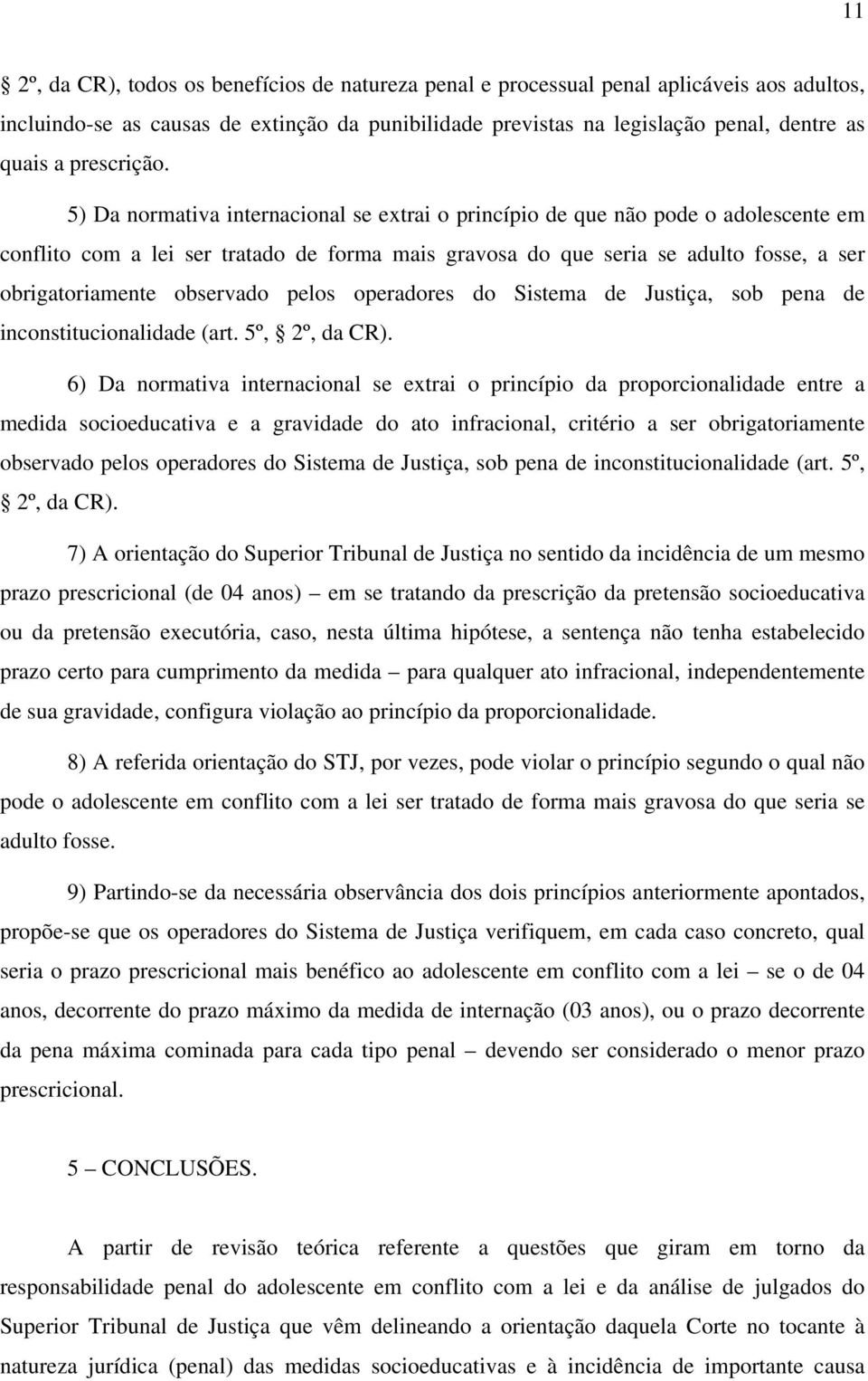 5) Da normativa internacional se extrai o princípio de que não pode o adolescente em conflito com a lei ser tratado de forma mais gravosa do que seria se adulto fosse, a ser obrigatoriamente