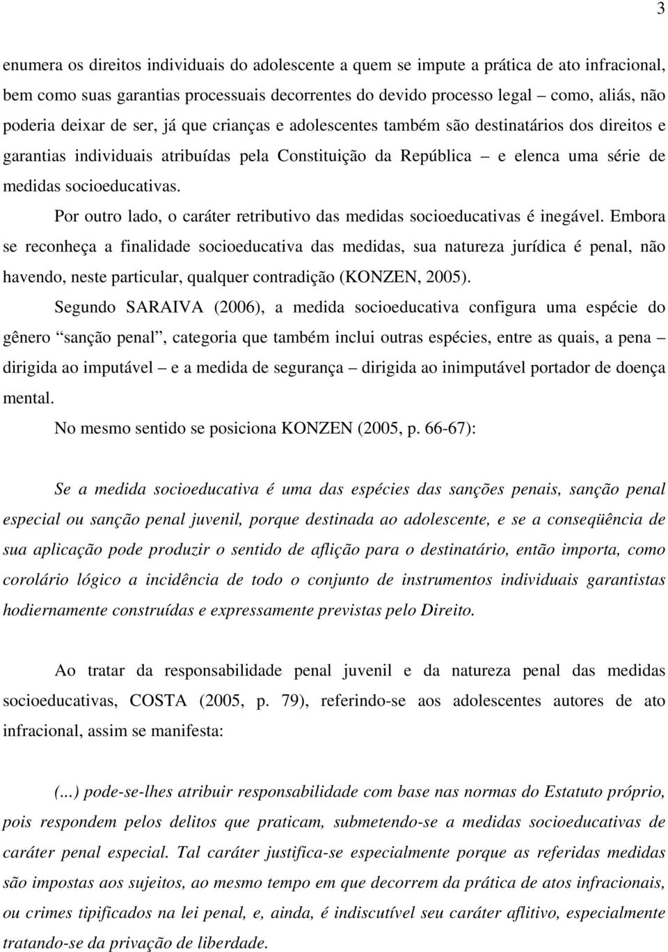 Por outro lado, o caráter retributivo das medidas socioeducativas é inegável.