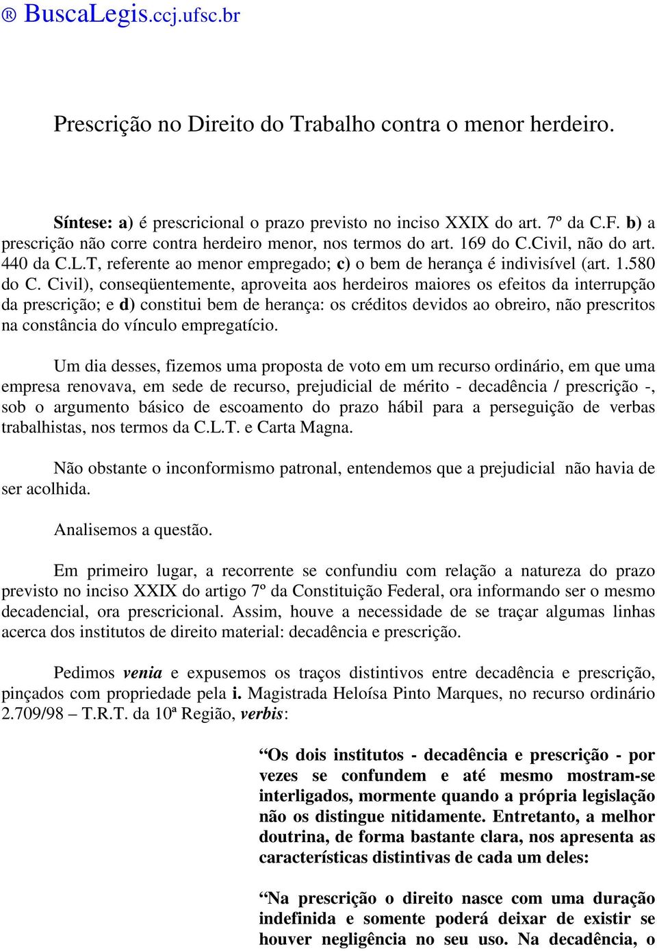 Civil), conseqüentemente, aproveita aos herdeiros maiores os efeitos da interrupção da prescrição; e d) constitui bem de herança: os créditos devidos ao obreiro, não prescritos na constância do