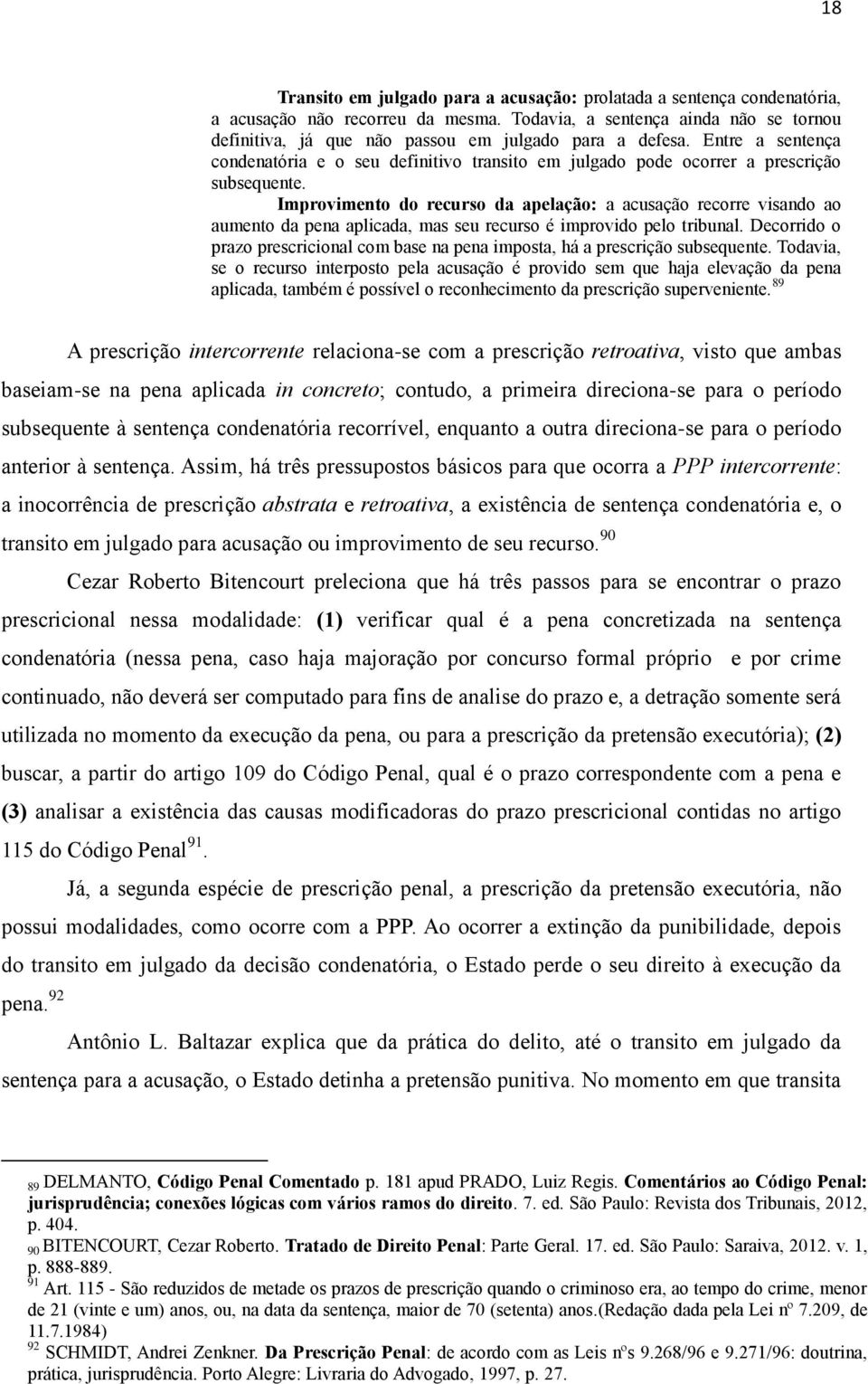 Entre a sentença condenatória e o seu definitivo transito em julgado pode ocorrer a prescrição subsequente.