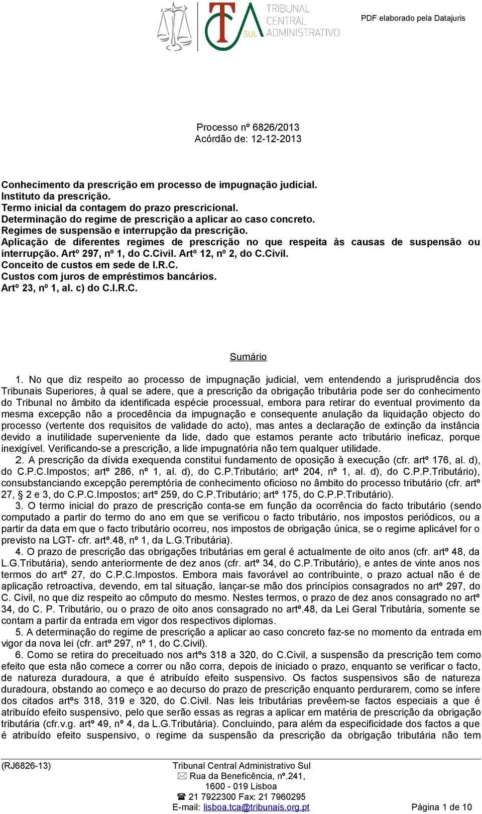 Aplicação de diferentes regimes de prescrição no que respeita às causas de suspensão ou interrupção. Artº 297, nº 1, do C.Civil. Artº 12, nº 2, do C.Civil. Conceito de custos em sede de I.R.C. Custos com juros de empréstimos bancários.