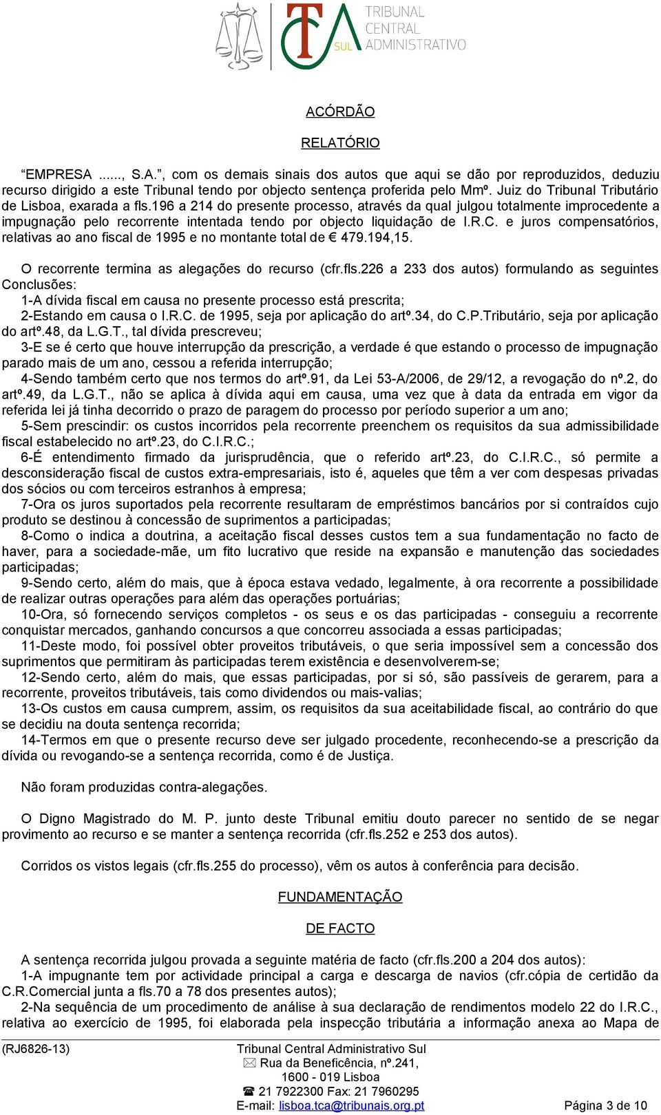 196 a 214 do presente processo, através da qual julgou totalmente improcedente a impugnação pelo recorrente intentada tendo por objecto liquidação de I.R.C.