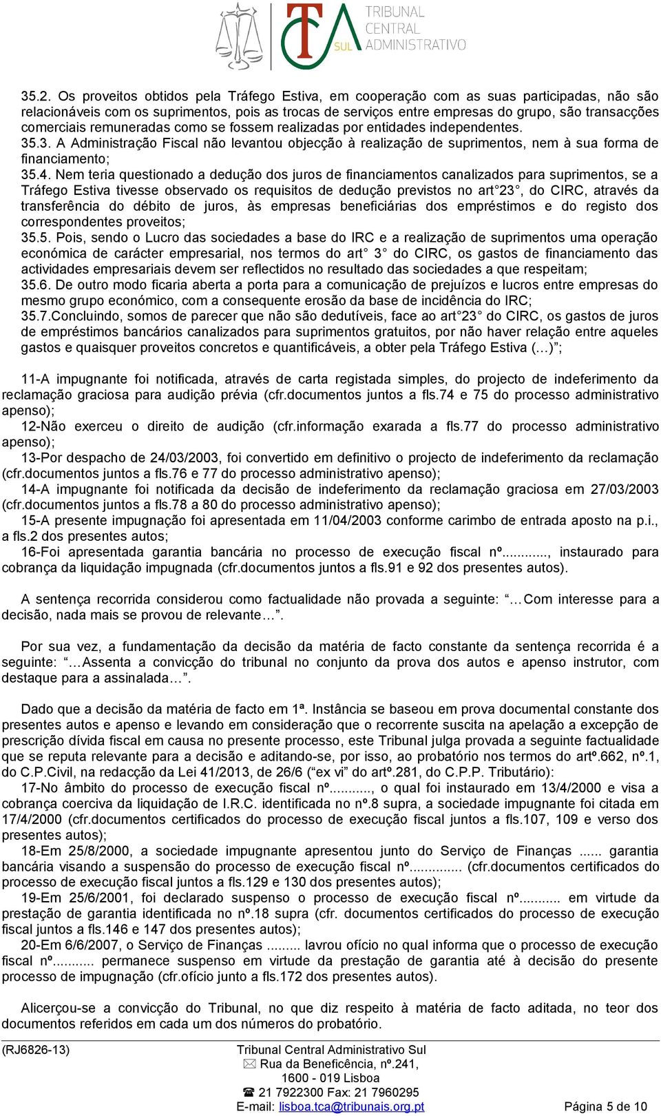 Nem teria questionado a dedução dos juros de financiamentos canalizados para suprimentos, se a Tráfego Estiva tivesse observado os requisitos de dedução previstos no art 23, do CIRC, através da