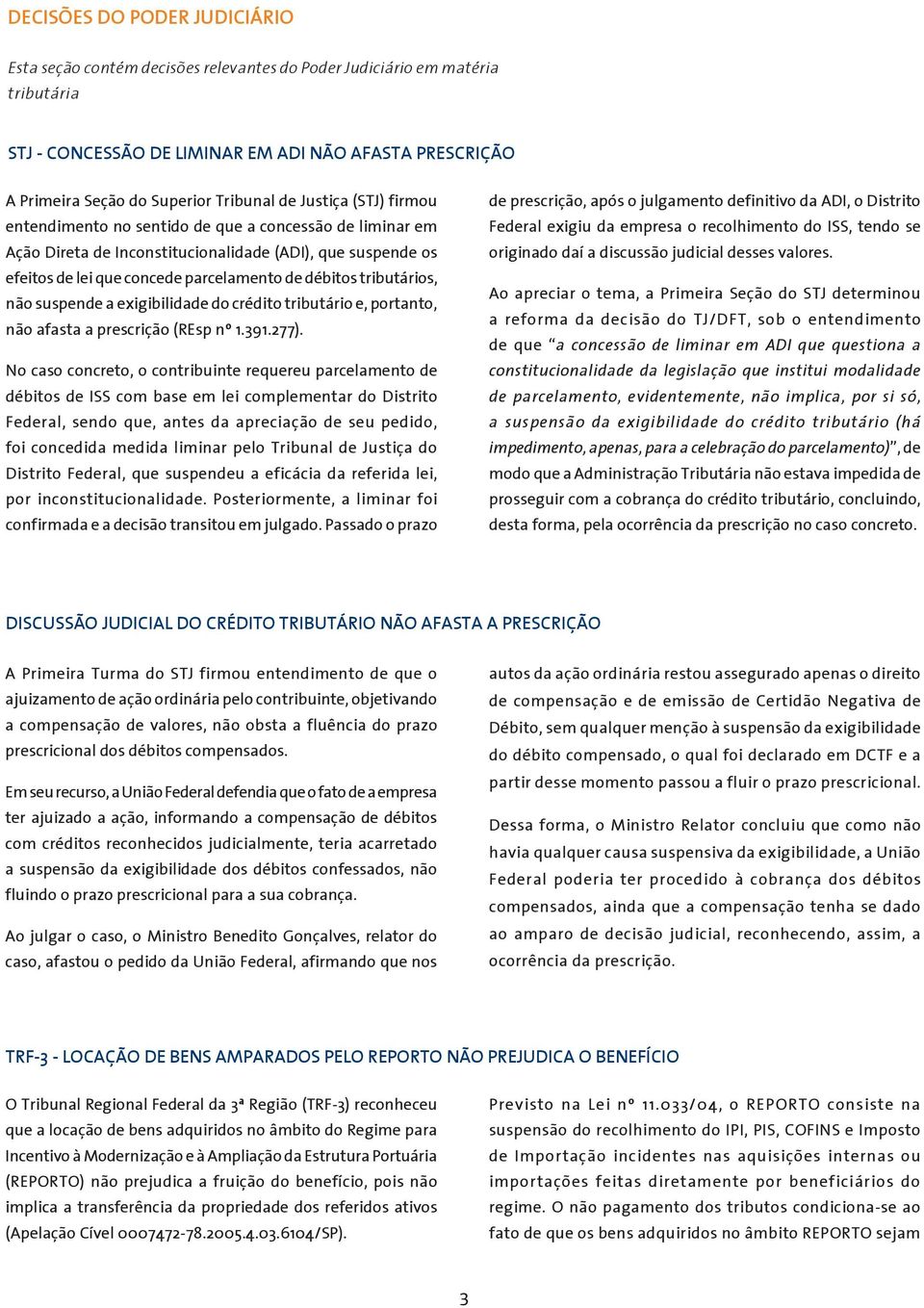 débitos tributários, não suspende a exigibilidade do crédito tributário e, portanto, não afasta a prescrição (REsp nº 1.391.277).