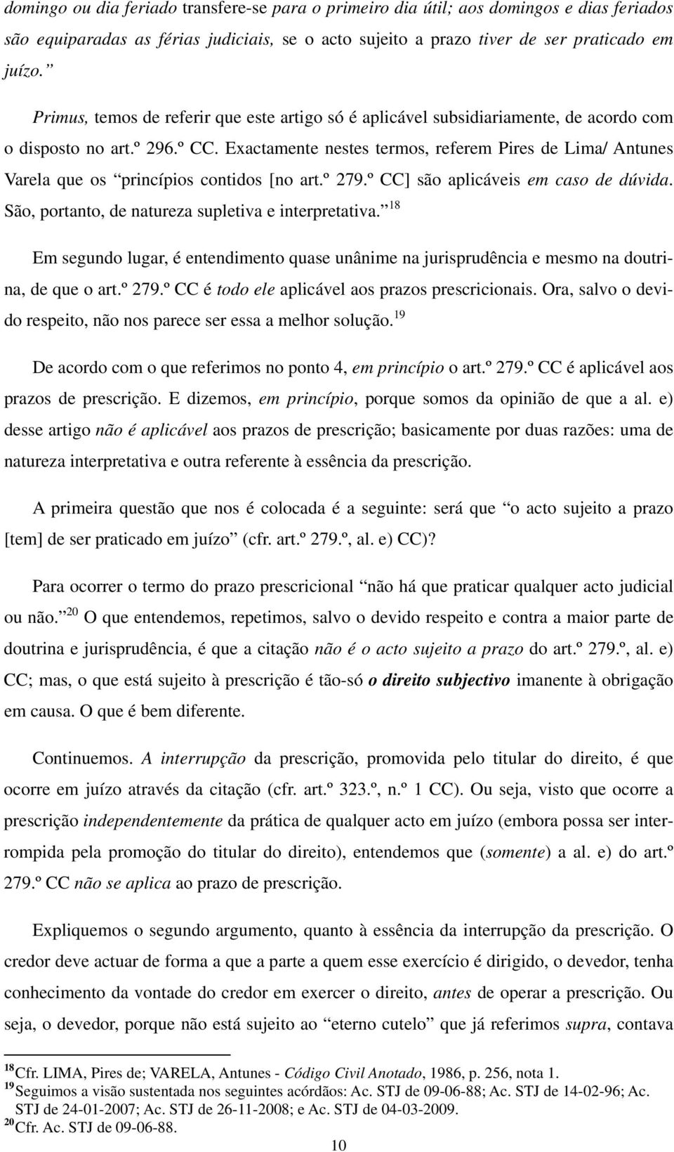 Exactamente nestes termos, referem Pires de Lima/ Antunes Varela que os princípios contidos [no art.º 279.º CC] são aplicáveis em caso de dúvida. São, portanto, de natureza supletiva e interpretativa.