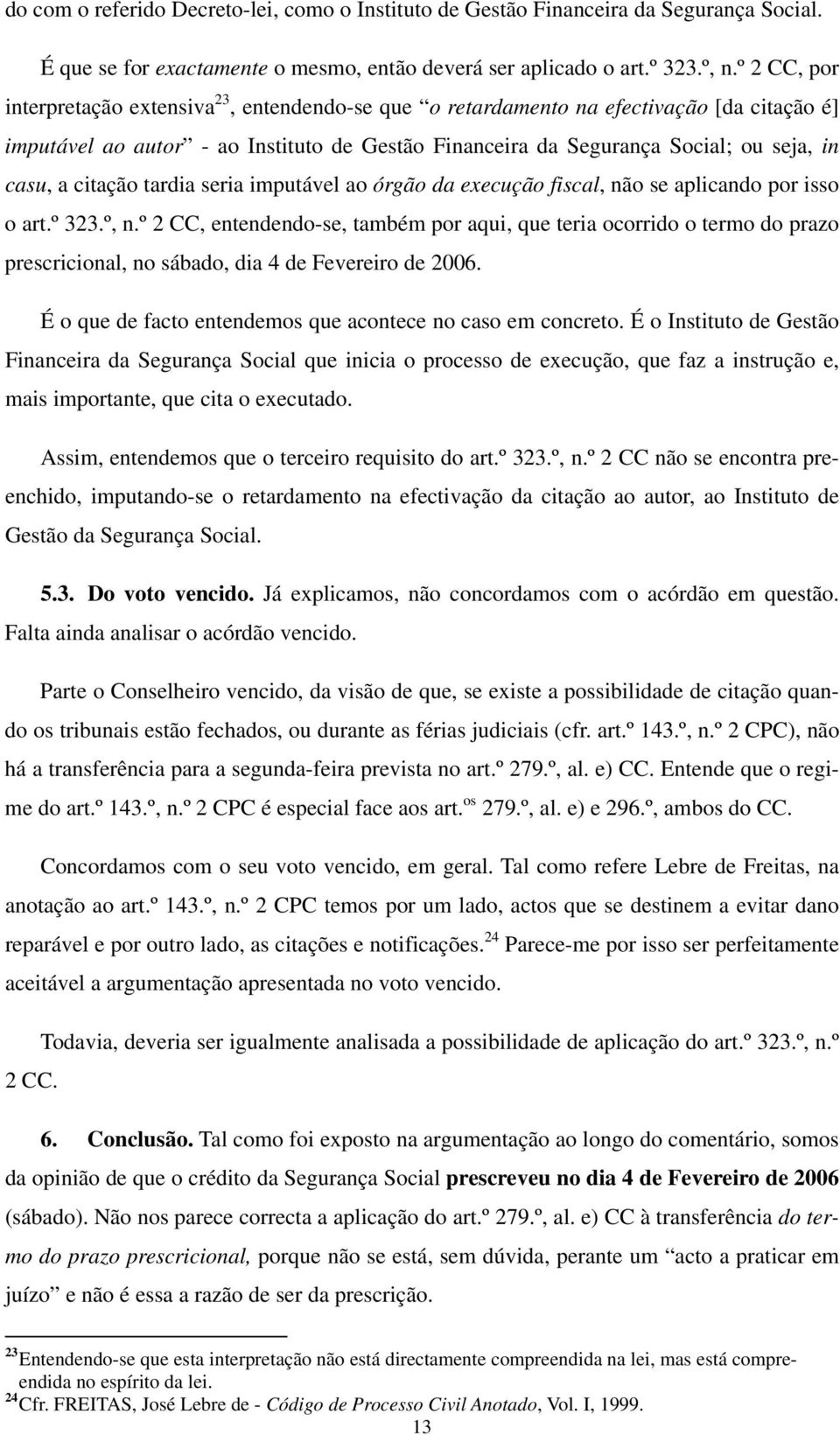 citação tardia seria imputável ao órgão da execução fiscal, não se aplicando por isso o art.º 323.º, n.