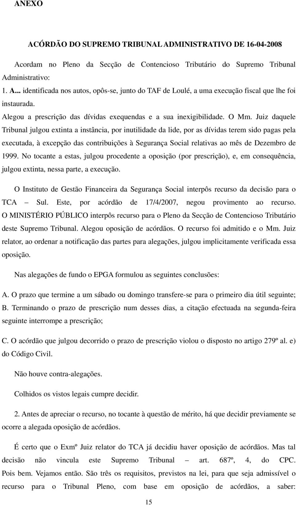 Juiz daquele Tribunal julgou extinta a instância, por inutilidade da lide, por as dívidas terem sido pagas pela executada, à excepção das contribuições à Segurança Social relativas ao mês de Dezembro