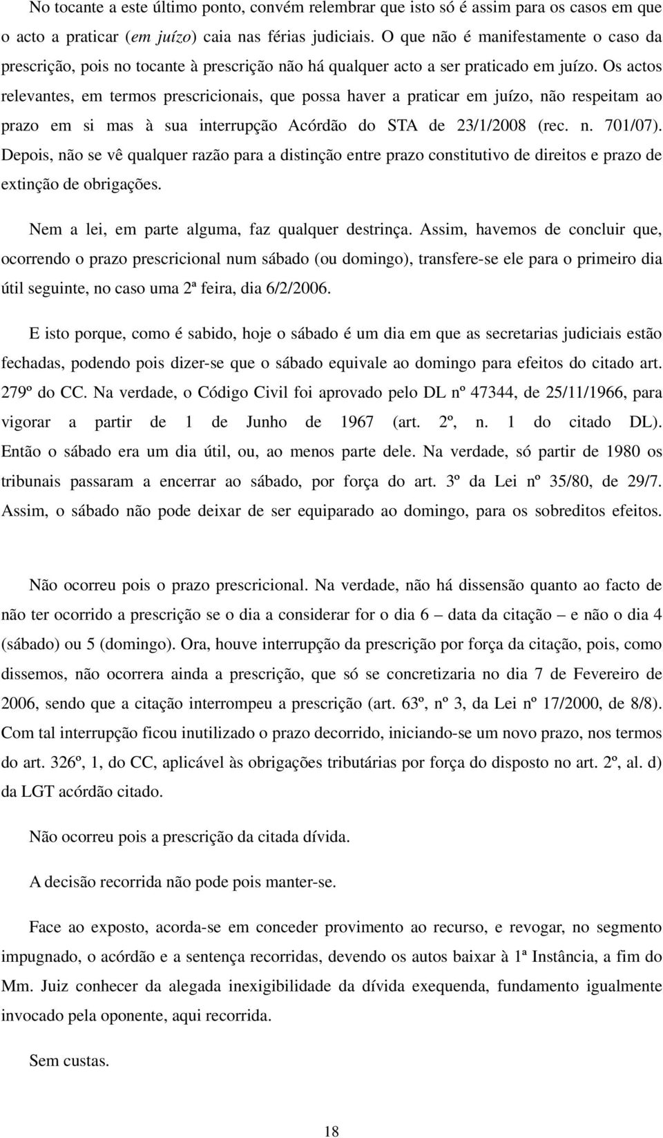 Os actos relevantes, em termos prescricionais, que possa haver a praticar em juízo, não respeitam ao prazo em si mas à sua interrupção Acórdão do STA de 23/1/2008 (rec. n. 701/07).