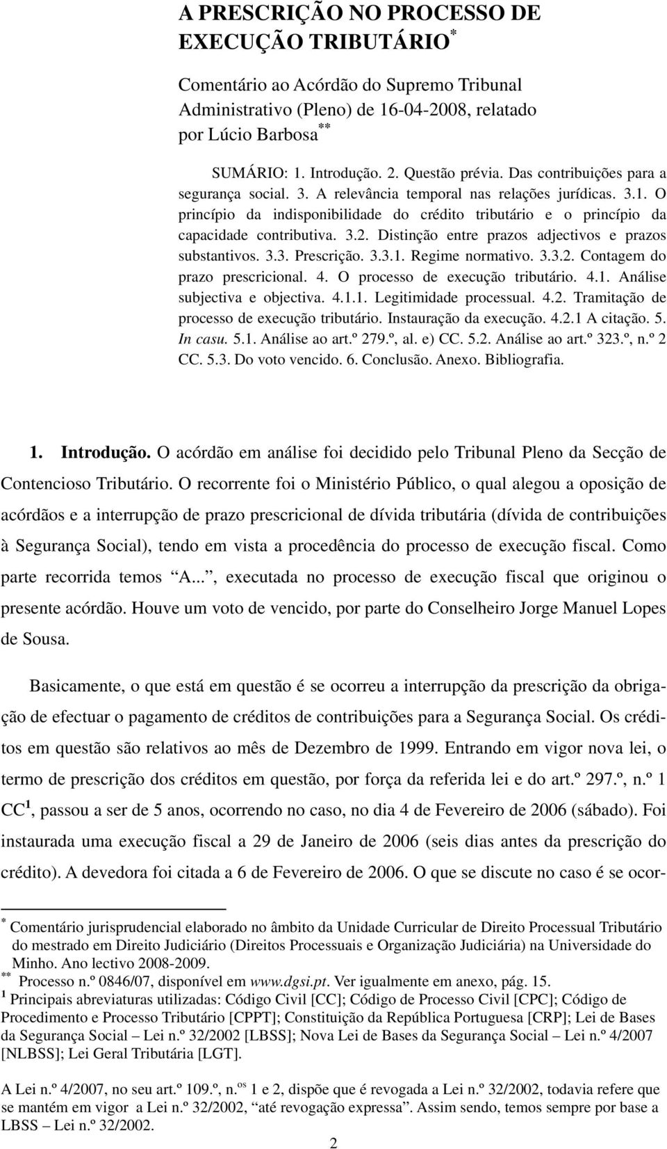 O princípio da indisponibilidade do crédito tributário e o princípio da capacidade contributiva. 3.2. Distinção entre prazos adjectivos e prazos substantivos. 3.3. Prescrição. 3.3.1. Regime normativo.