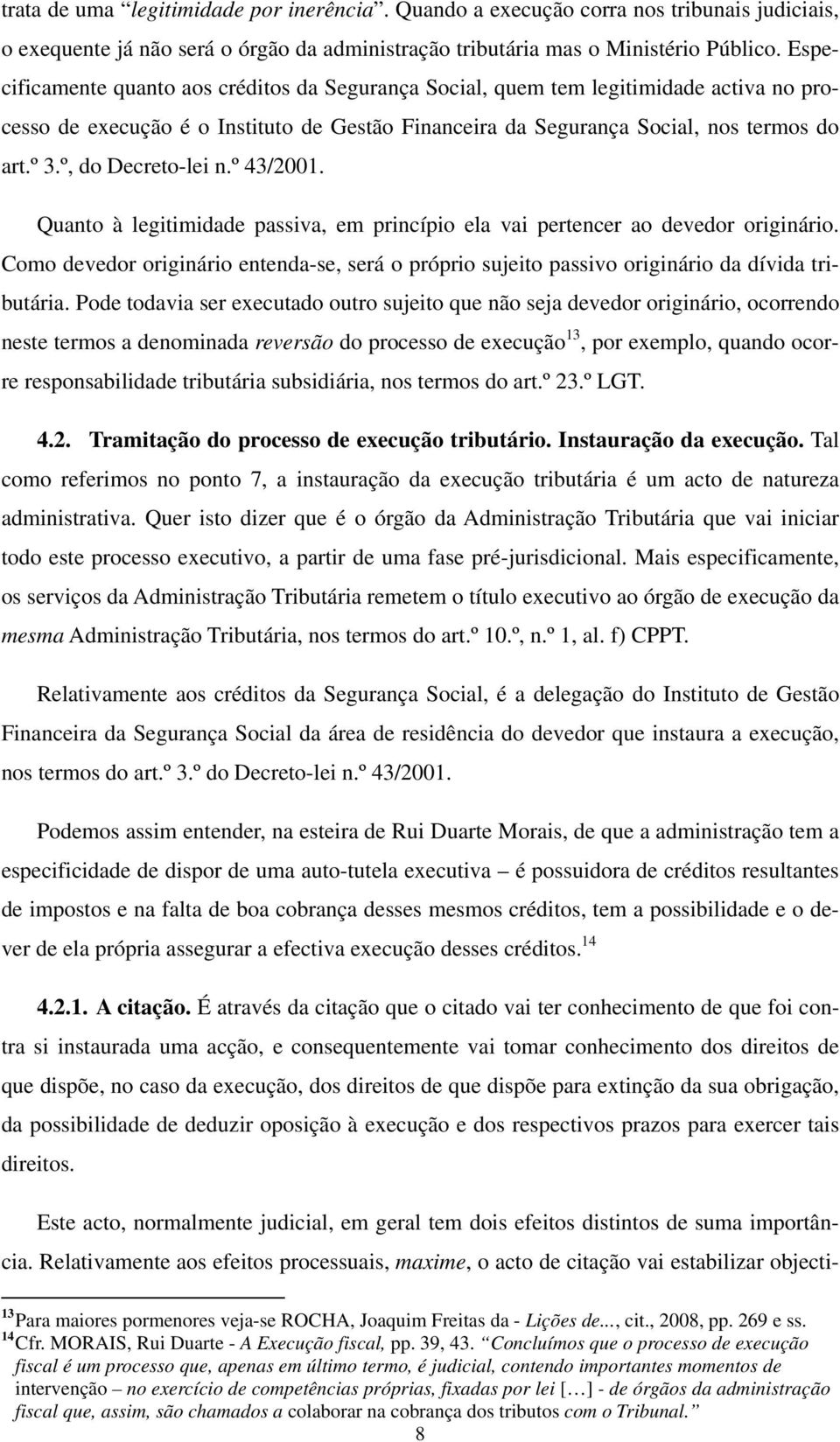 º, do Decreto-lei n.º 43/2001. Quanto à legitimidade passiva, em princípio ela vai pertencer ao devedor originário.