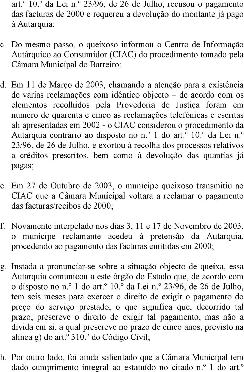 Em 11 de Março de 2003, chamando a atenção para a existência de várias reclamações com idêntico objecto de acordo com os elementos recolhidos pela Provedoria de Justiça foram em número de quarenta e