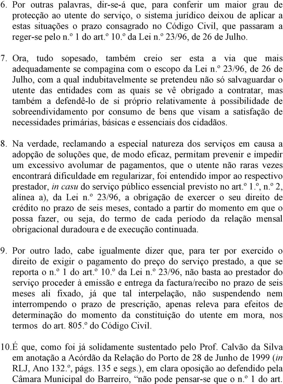 º 23/96, de 26 de Julho, com a qual indubitavelmente se pretendeu não só salvaguardar o utente das entidades com as quais se vê obrigado a contratar, mas também a defendê-lo de si próprio