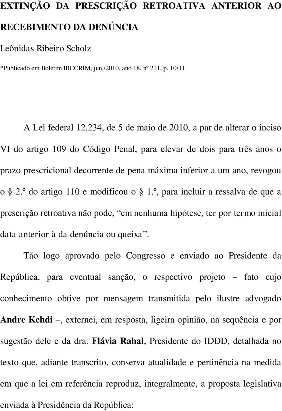 2.º do artigo 110 e modificou o 1.º, para incluir a ressalva de que a prescrição retroativa não pode, em nenhuma hipótese, ter por termo inicial data anterior à da denúncia ou queixa.