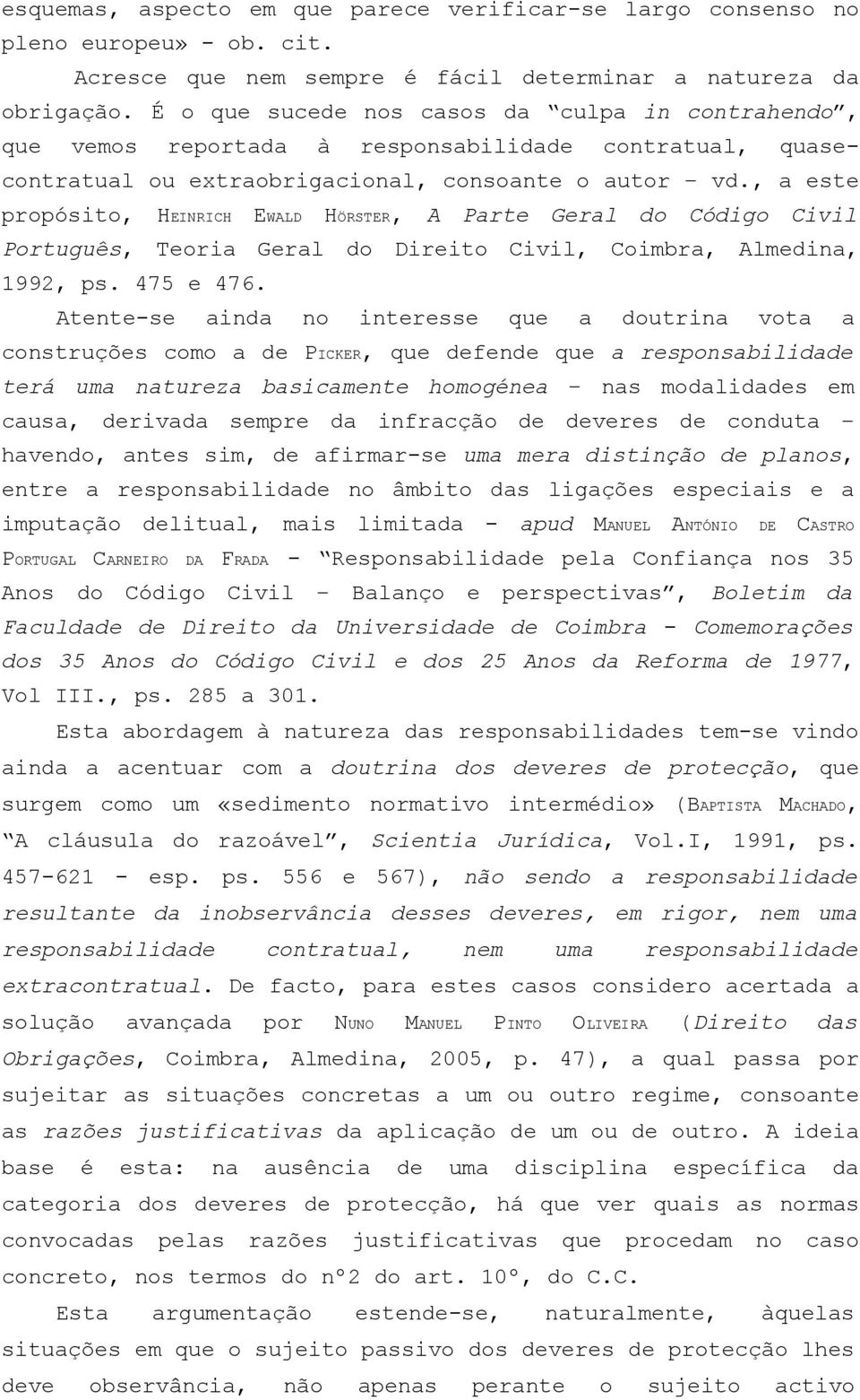 , a este propósito, HEINRICH EWALD HÖRSTER, A Parte Geral do Código Civil Português, Teoria Geral do Direito Civil, Coimbra, Almedina, 1992, ps. 475 e 476.