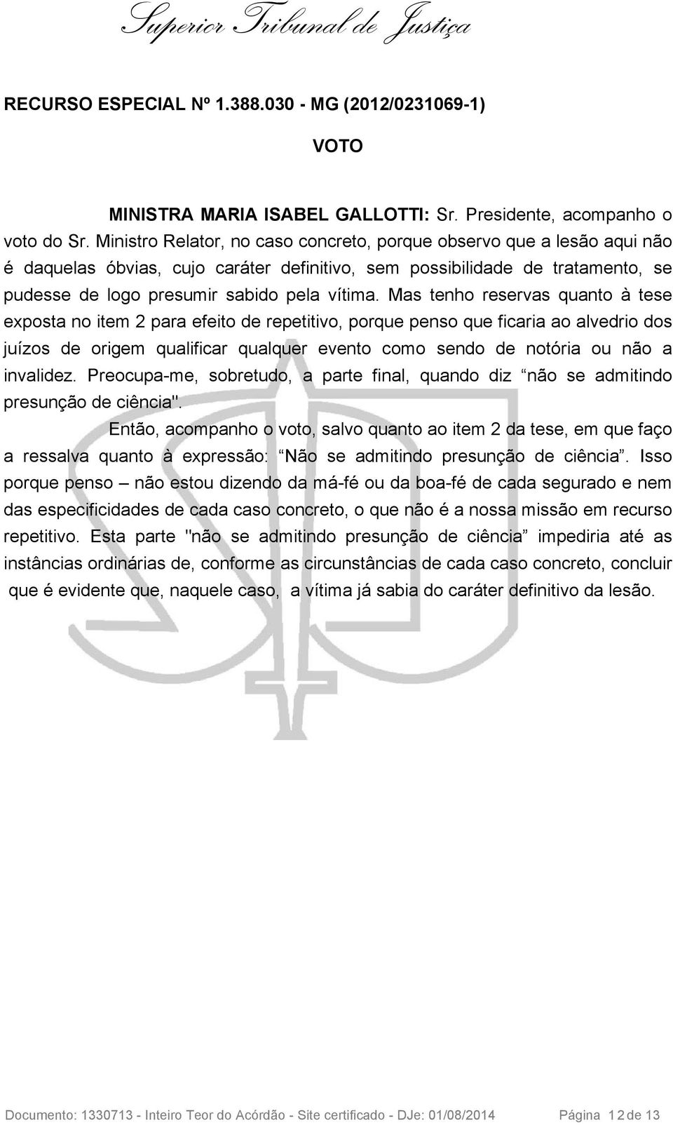 Mas tenho reservas quanto à tese exposta no item 2 para efeito de repetitivo, porque penso que ficaria ao alvedrio dos juízos de origem qualificar qualquer evento como sendo de notória ou não a