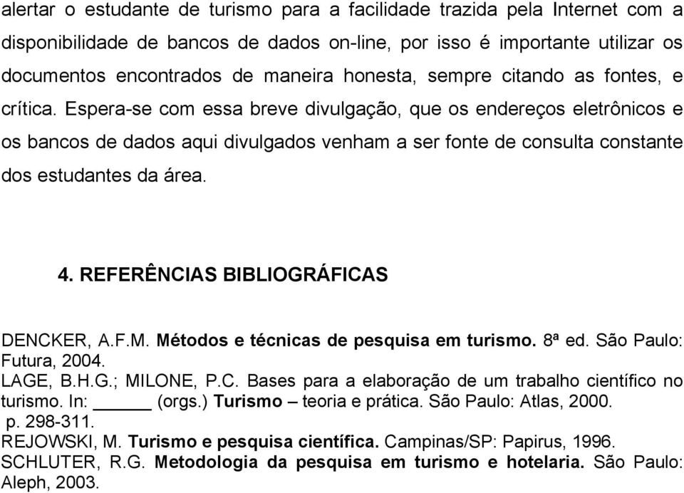 Espera-se com essa breve divulgação, que os endereços eletrônicos e os bancos de dados aqui divulgados venham a ser fonte de consulta constante dos estudantes da área. 4.