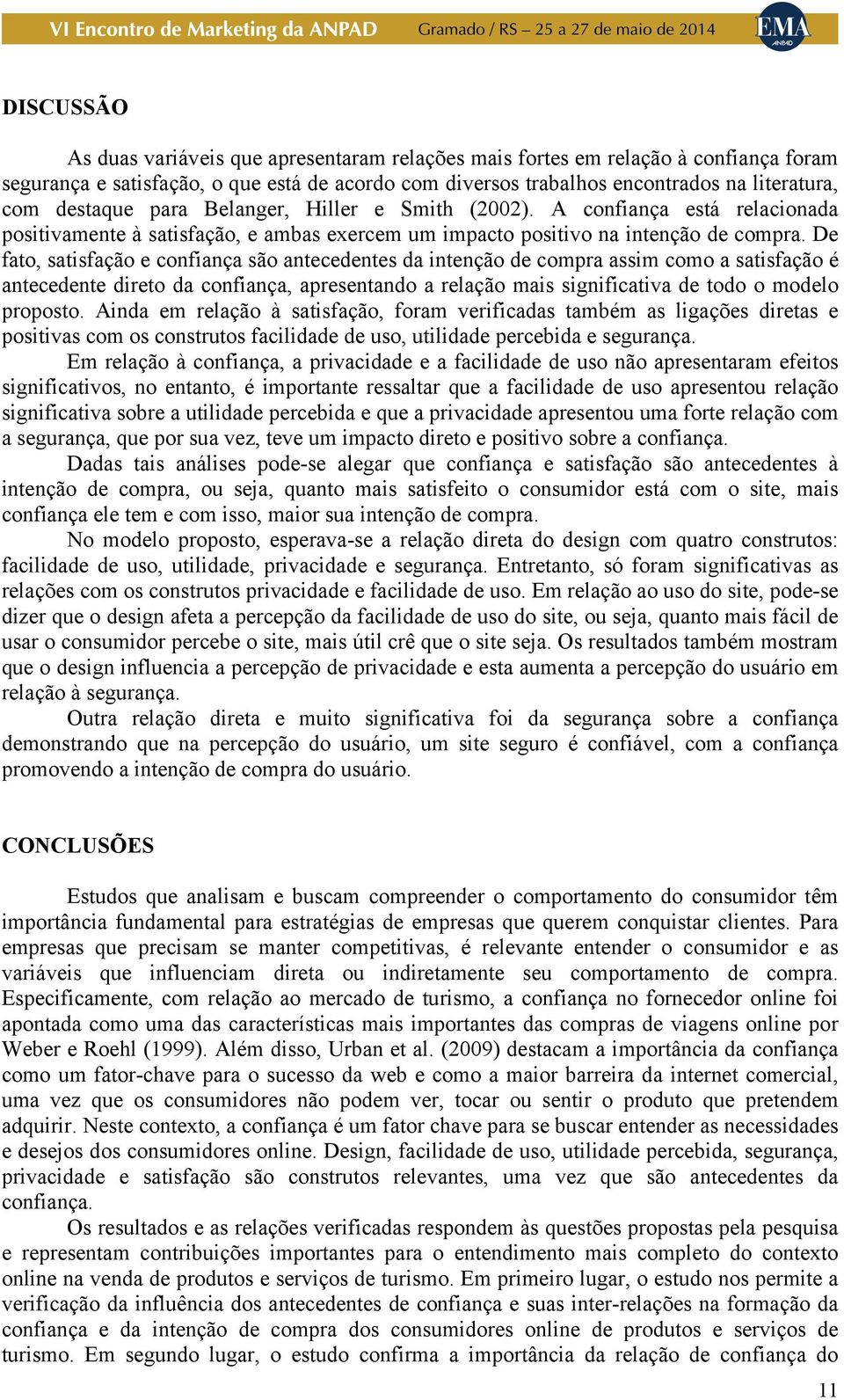 De fato, satisfação e confiança são antecedentes da intenção de compra assim como a satisfação é antecedente direto da confiança, apresentando a relação mais significativa de todo o modelo proposto.