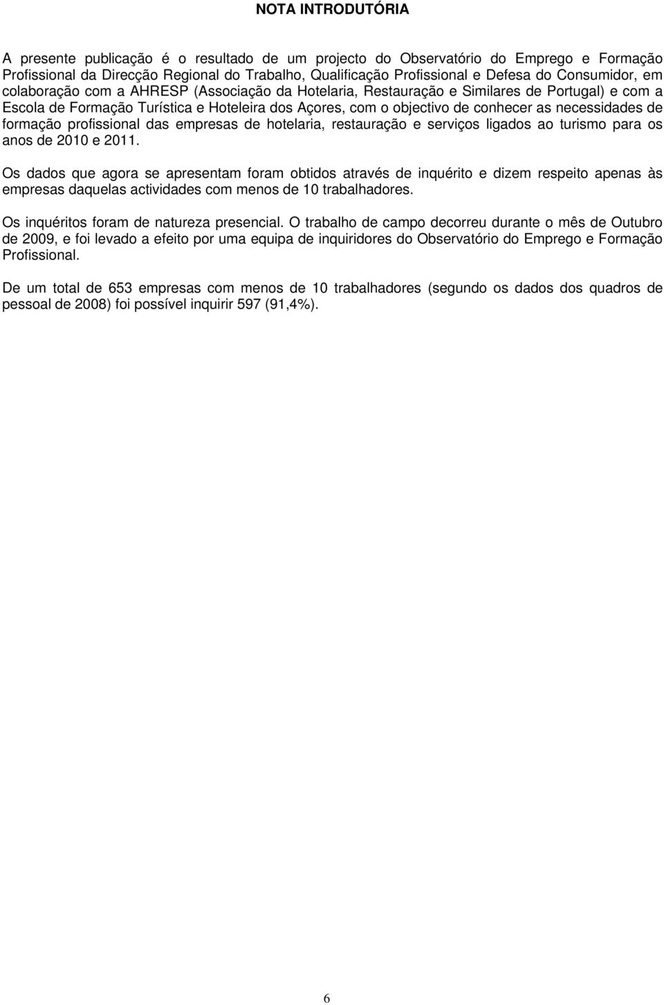 necessidades de formação profissional das empresas de hotelaria, restauração e serviços ligados ao turismo para os anos de 2010 e 2011.