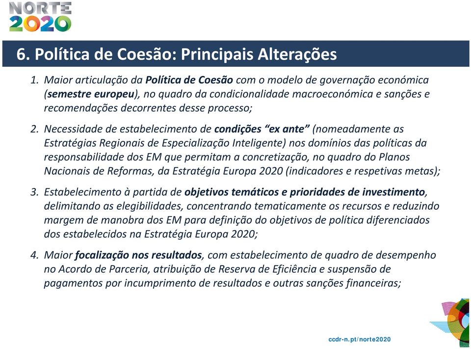 Necessidade de estabelecimento de condições ex ante (nomeadamente as Estratégias Regionais de Especialização Inteligente) nos domínios das políticas da responsabilidade dos EM que permitam a