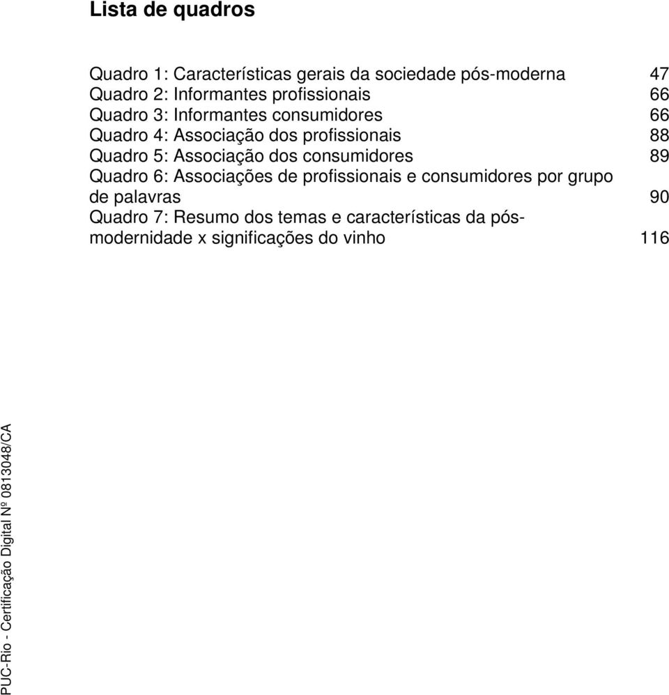 Quadro 5: Associação dos consumidores 89 Quadro 6: Associações de profissionais e consumidores por