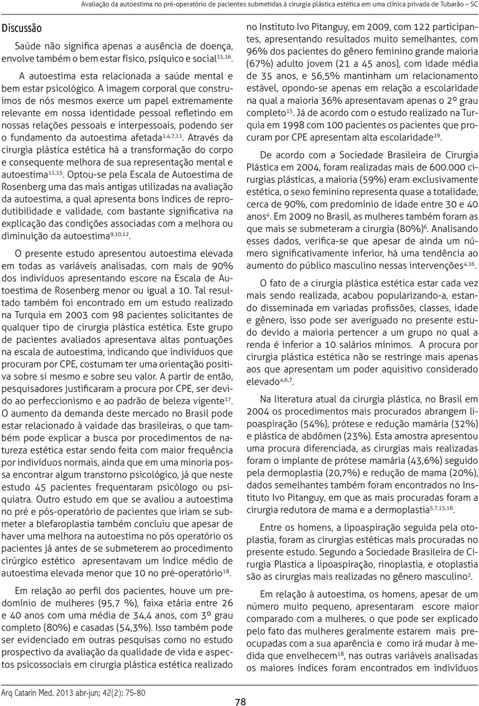 autoestima afetada 1,4,7,11. Através da cirurgia plástica estética há a transformação do corpo e consequente melhora de sua representação mental e autoestima 11,15.