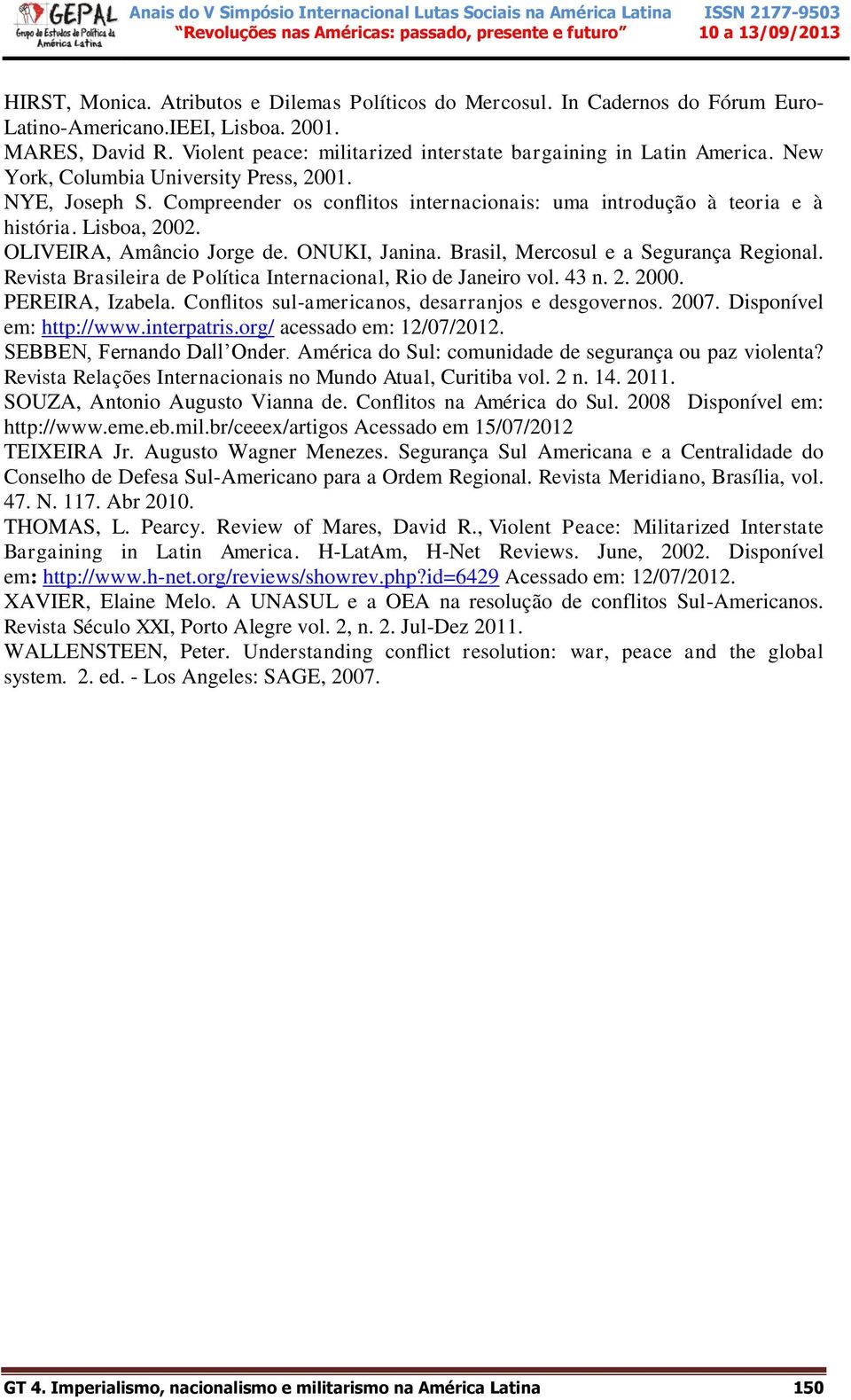 Compreender os conflitos internacionais: uma introdução à teoria e à história. Lisboa, 2002. OLIVEIRA, Amâncio Jorge de. ONUKI, Janina. Brasil, Mercosul e a Segurança Regional.