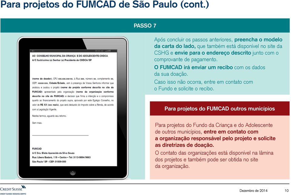 comprovante de pagamento. O FUMCAD irá enviar um recibo com os dados da sua doação. Caso isso não ocorra, entre em contato com o Fundo e solicite o recibo.