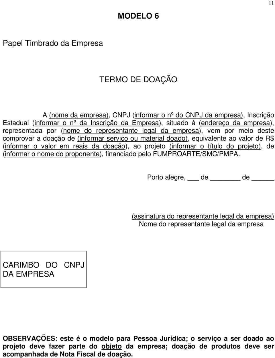 da doação), ao projeto (informar o título do projeto), de (informar o nome do proponente), financiado pelo FUMPROARTE/SMC/PMPA.