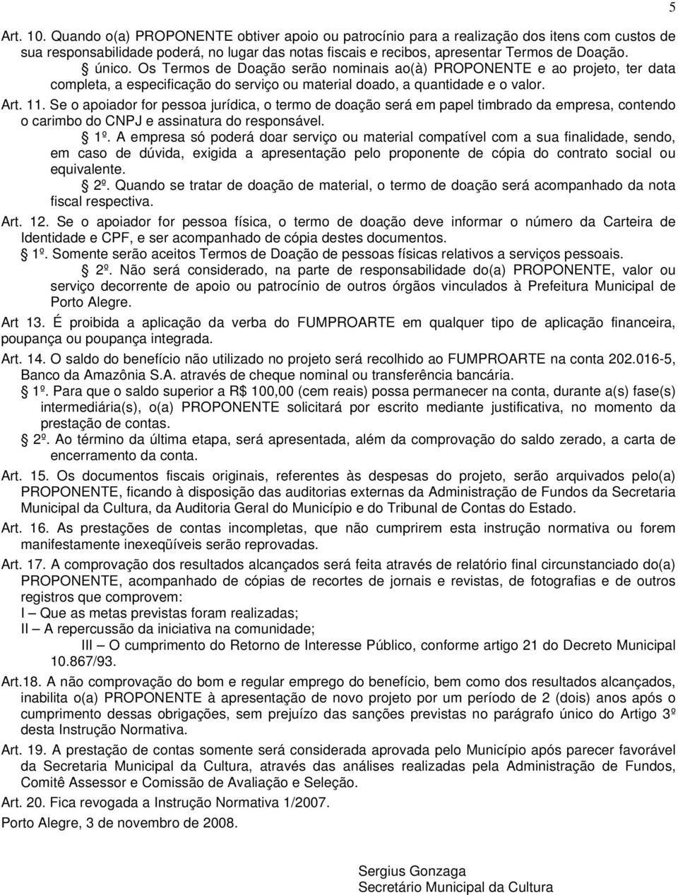 Se o apoiador for pessoa jurídica, o termo de doação será em papel timbrado da empresa, contendo o carimbo do CNPJ e assinatura do responsável. 1º.