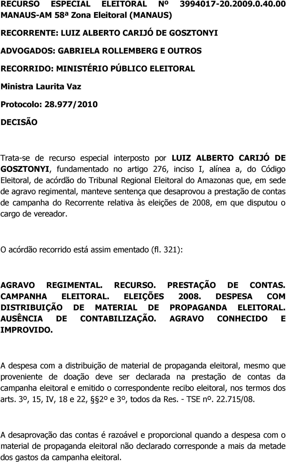 00 MANAUS-AM 58ª Zona Eleitoral (MANAUS) RECORRENTE: LUIZ ALBERTO CARIJÓ DE GOSZTONYI ADVOGADOS: GABRIELA ROLLEMBERG E OUTROS RECORRIDO: MINISTÉRIO PÚBLICO ELEITORAL Ministra Laurita Vaz Protocolo: