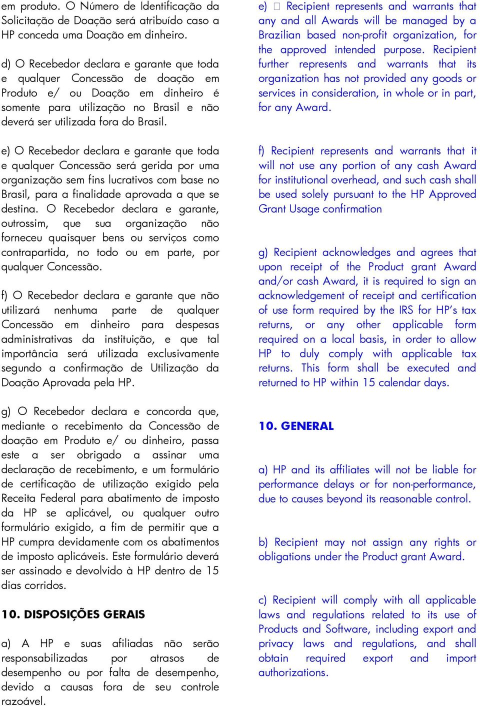 e) O Recebedor declara e garante que toda e qualquer Concessão será gerida por uma organização sem fins lucrativos com base no Brasil, para a finalidade aprovada a que se destina.