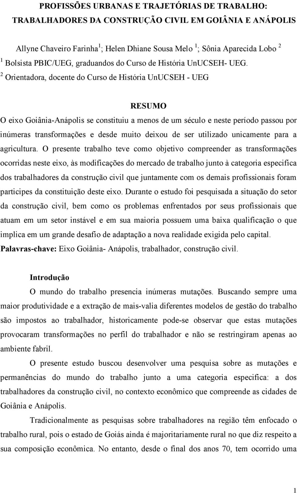 2 Orientadora, docente do Curso de História UnUCSEH - UEG RESUMO O eixo Goiânia-Anápolis se constituiu a menos de um século e neste período passou por inúmeras transformações e desde muito deixou de