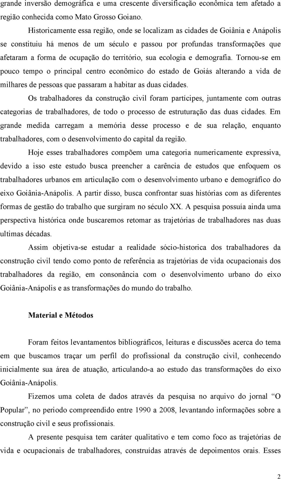 território, sua ecologia e demografia. Tornou-se em pouco tempo o principal centro econômico do estado de Goiás alterando a vida de milhares de pessoas que passaram a habitar as duas cidades.