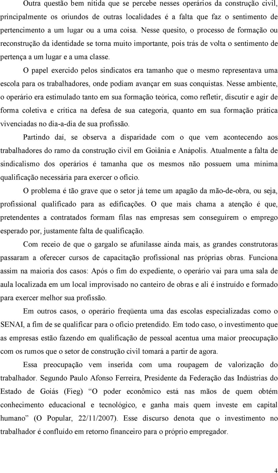 O papel exercido pelos sindicatos era tamanho que o mesmo representava uma escola para os trabalhadores, onde podiam avançar em suas conquistas.