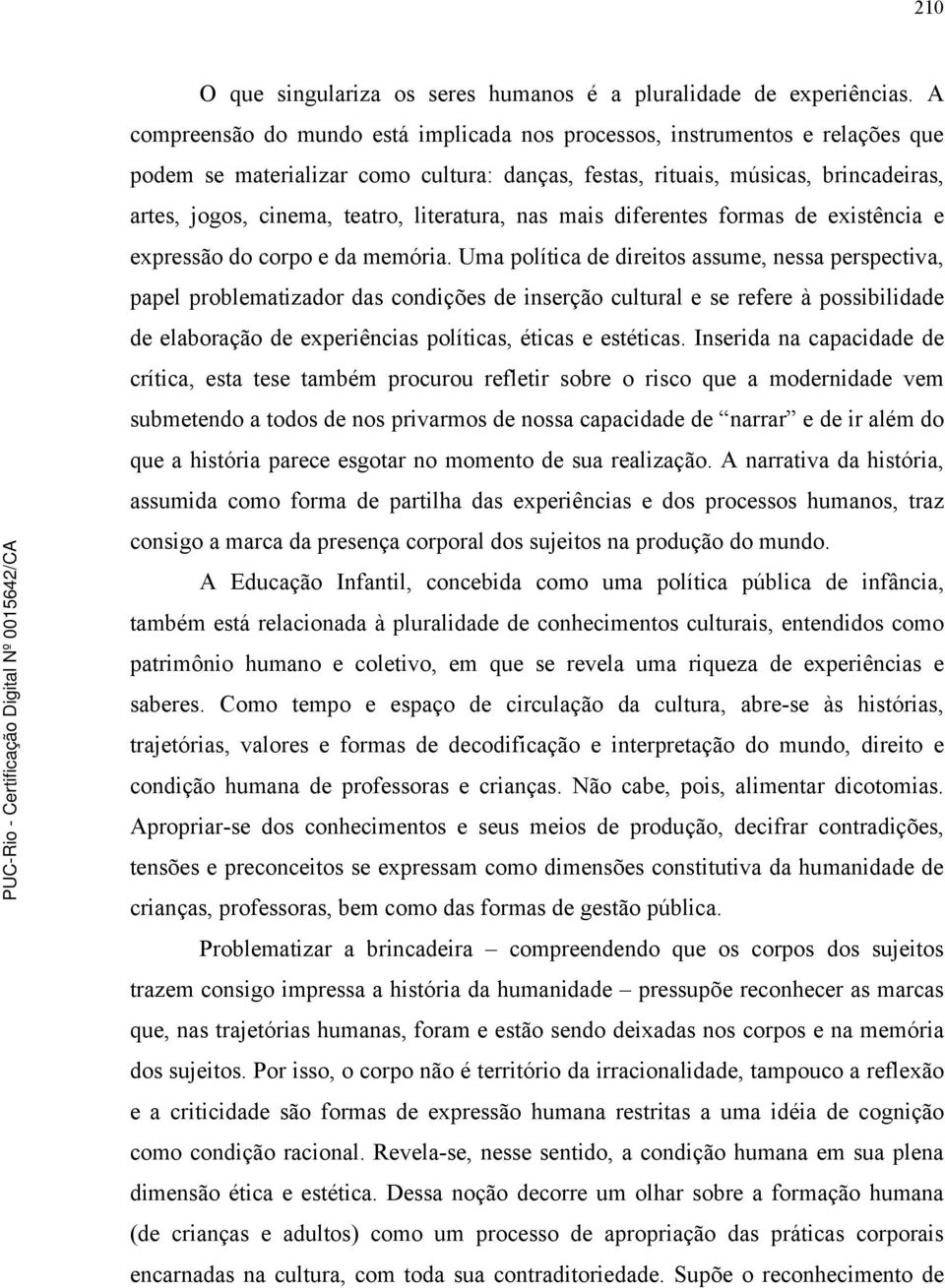 literatura, nas mais diferentes formas de existência e expressão do corpo e da memória.