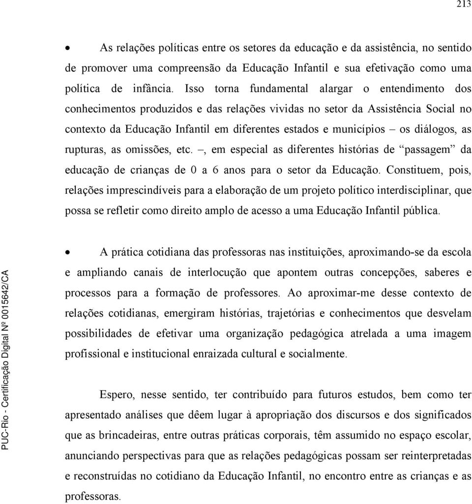 diálogos, as rupturas, as omissões, etc., em especial as diferentes histórias de passagem da educação de crianças de 0 a 6 anos para o setor da Educação.