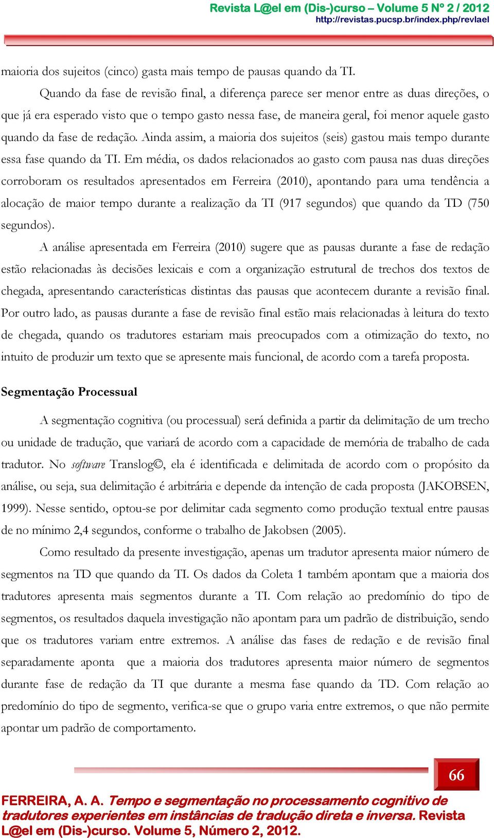 de redação. Ainda assim, a maioria dos sujeitos (seis) gastou mais tempo durante essa fase quando da TI.