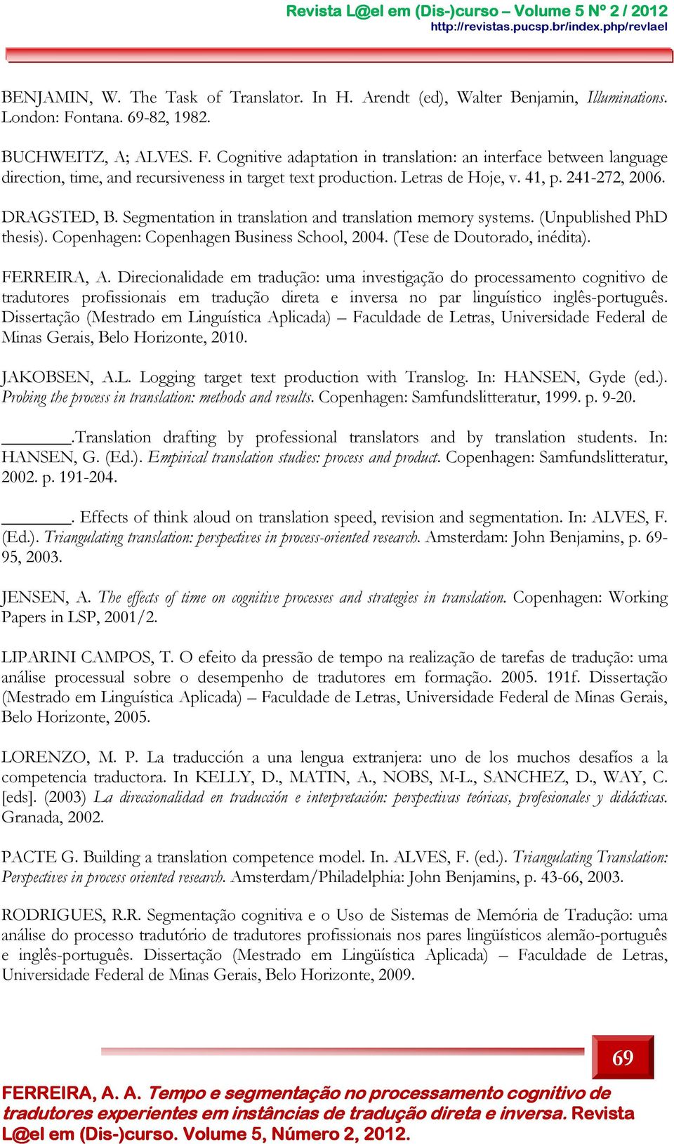 241-272, 2006. DRAGSTED, B. Segmentation in translation and translation memory systems. (Unpublished PhD thesis). Copenhagen: Copenhagen Business School, 2004. (Tese de Doutorado, inédita).