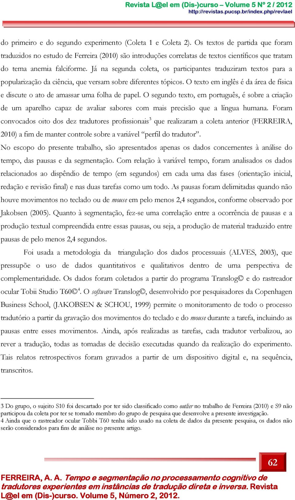 Já na segunda coleta, os participantes traduziram textos para a popularização da ciência, que versam sobre diferentes tópicos.