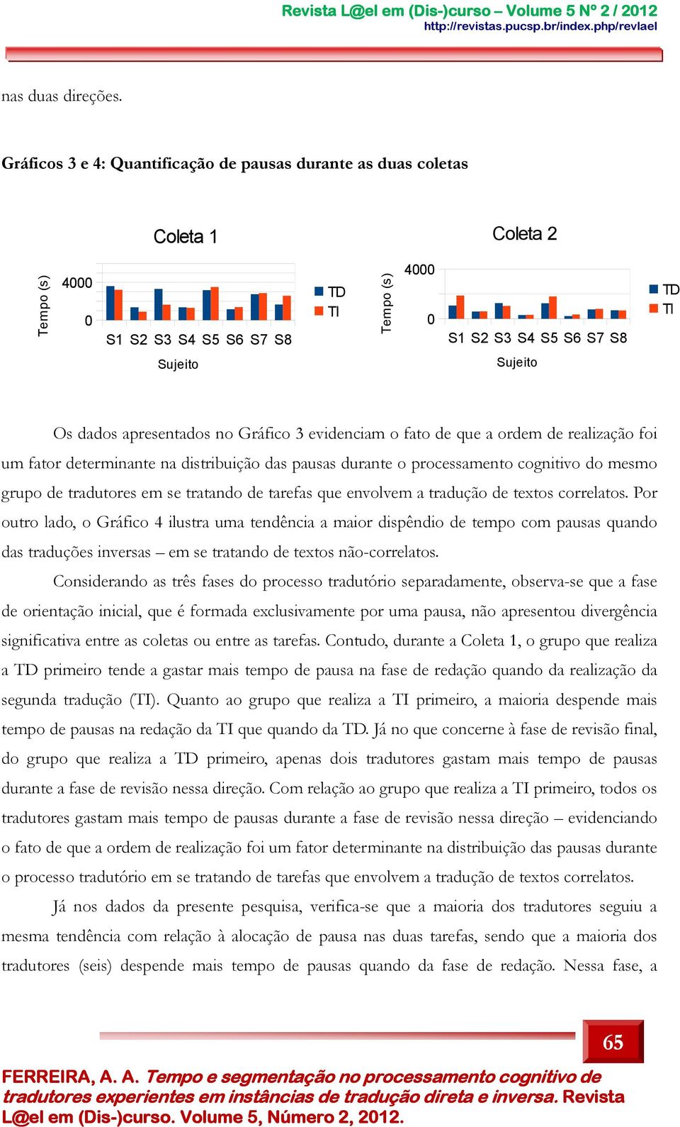 dados apresentados no Gráfico 3 evidenciam o fato de que a ordem de realização foi um fator determinante na distribuição das pausas durante o processamento cognitivo do mesmo grupo de tradutores em